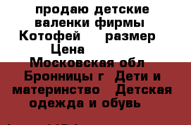 продаю детские валенки фирмы “Котофей“ 24 размер › Цена ­ 1 000 - Московская обл., Бронницы г. Дети и материнство » Детская одежда и обувь   